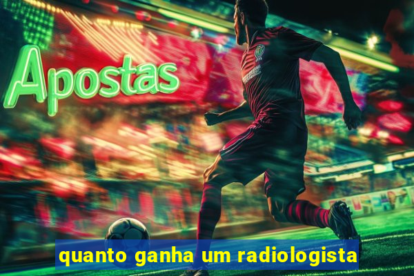 quanto ganha um radiologista